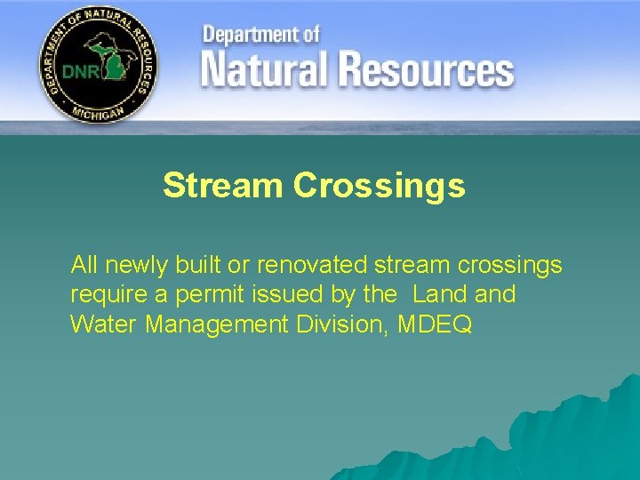 Stream Crossings All newly built or renovated stream crossings require a permit issued by