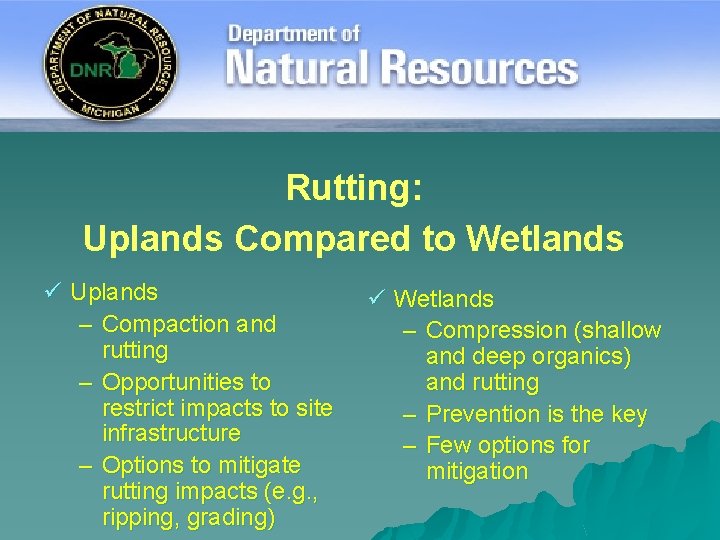 Rutting: Uplands Compared to Wetlands ü Uplands – Compaction and rutting – Opportunities to