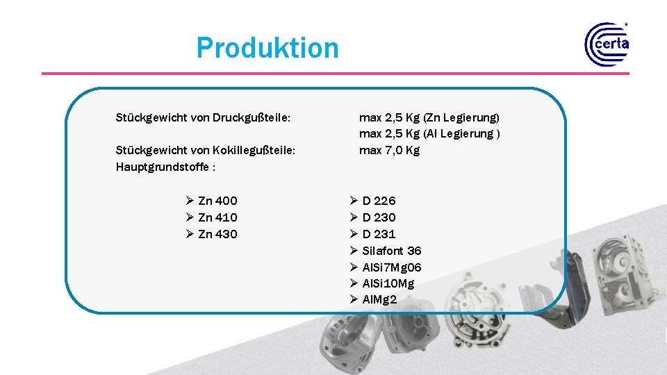 Produktion Stückgewicht von Druckgußteile: Stückgewicht von Kokillegußteile: Hauptgrundstoffe : Ø Zn 400 Ø Zn