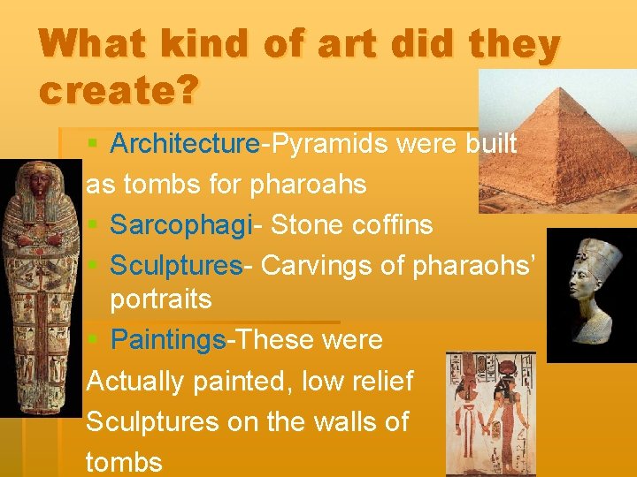 What kind of art did they create? § Architecture-Pyramids were built as tombs for