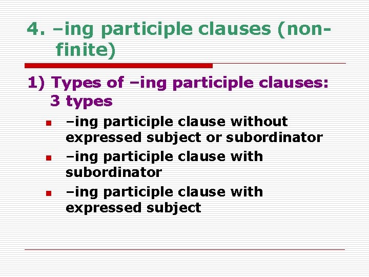 4. –ing participle clauses (nonfinite) 1) Types of –ing participle clauses: 3 types n