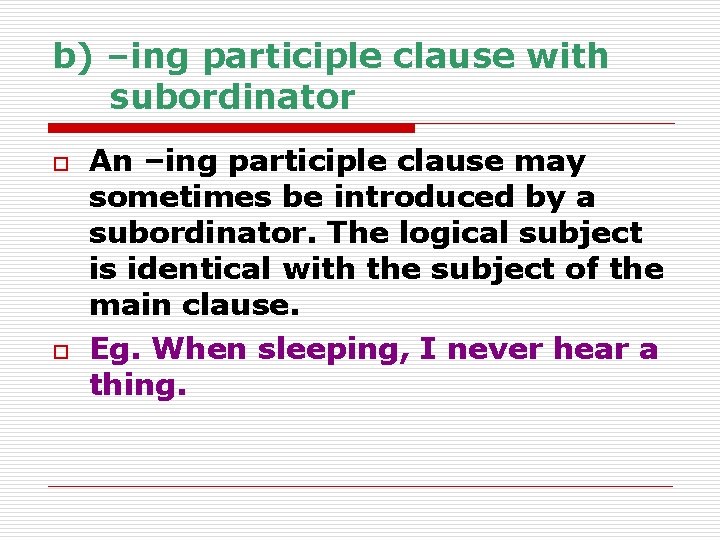 b) –ing participle clause with subordinator o o An –ing participle clause may sometimes