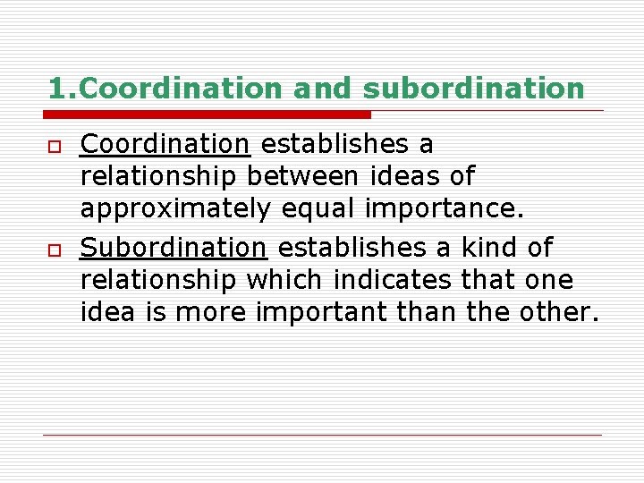 1. Coordination and subordination o o Coordination establishes a relationship between ideas of approximately