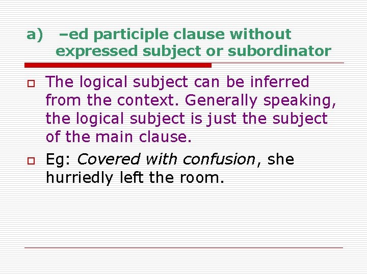 a) o o –ed participle clause without expressed subject or subordinator The logical subject
