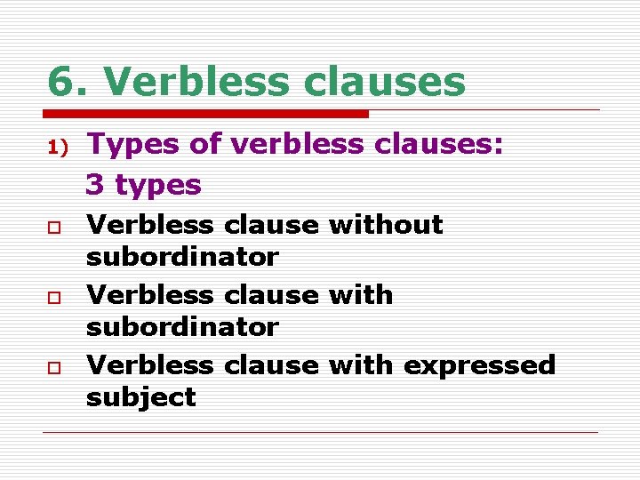6. Verbless clauses 1) o o o Types of verbless clauses: 3 types Verbless