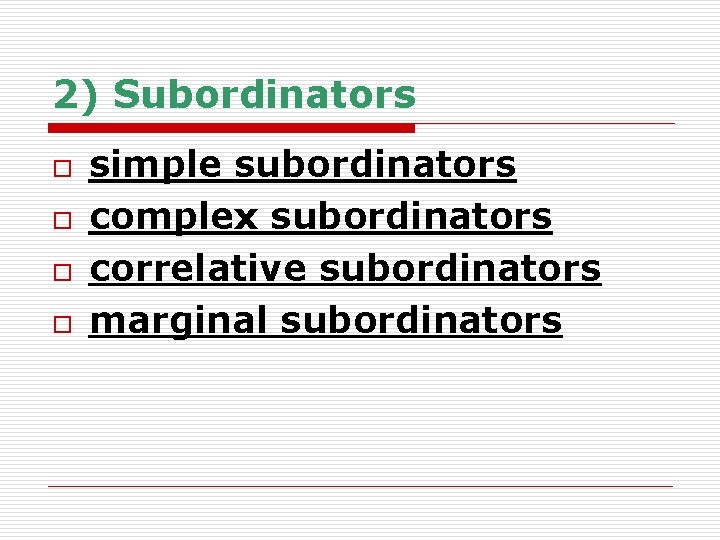 2) Subordinators o o simple subordinators complex subordinators correlative subordinators marginal subordinators 