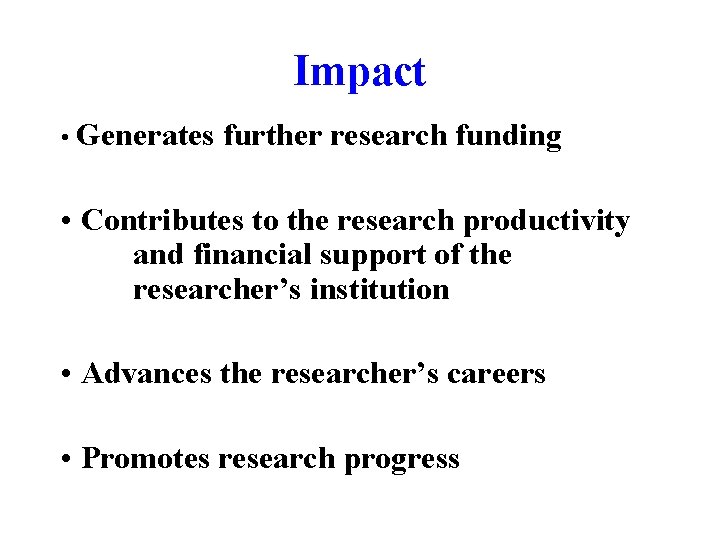 Impact • Generates further research funding • Contributes to the research productivity and financial