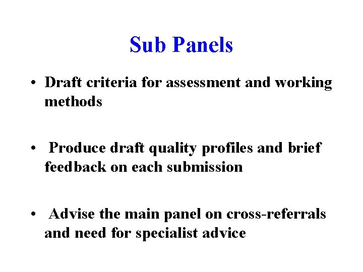 Sub Panels • Draft criteria for assessment and working methods • Produce draft quality