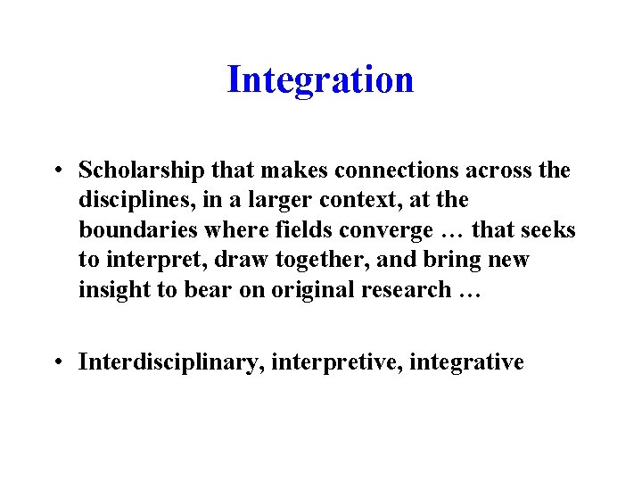 Integration • Scholarship that makes connections across the disciplines, in a larger context, at