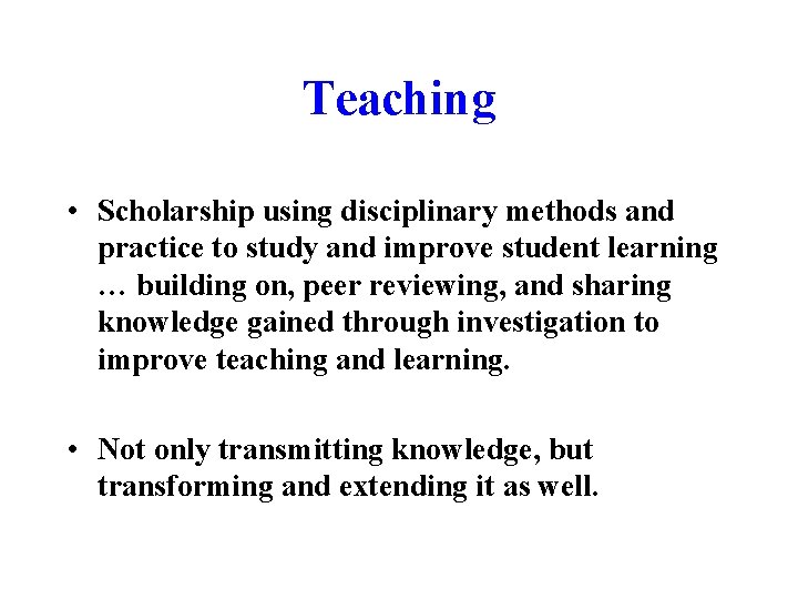 Teaching • Scholarship using disciplinary methods and practice to study and improve student learning