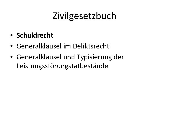 Zivilgesetzbuch • Schuldrecht • Generalklausel im Deliktsrecht • Generalklausel und Typisierung der Leistungsstörungstatbestände 