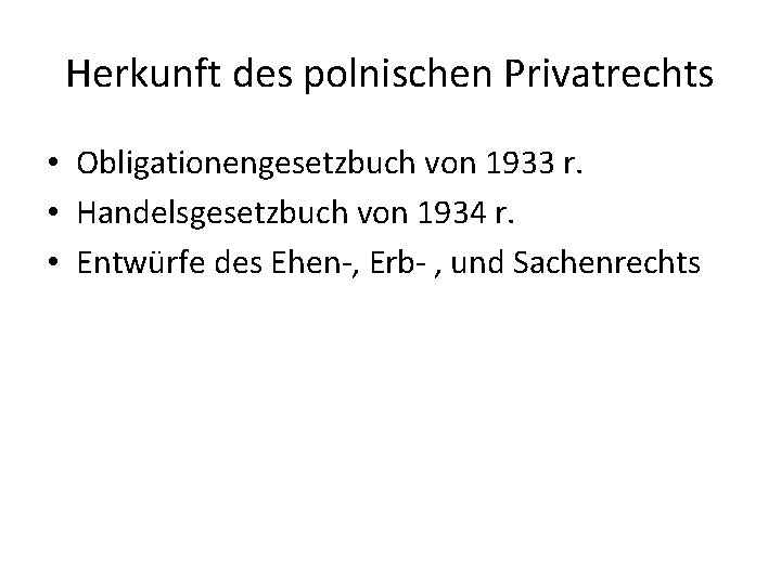 Herkunft des polnischen Privatrechts • Obligationengesetzbuch von 1933 r. • Handelsgesetzbuch von 1934 r.