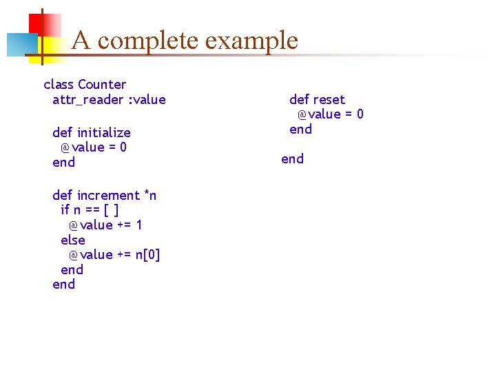 A complete example class Counter attr_reader : value def initialize @value = 0 end