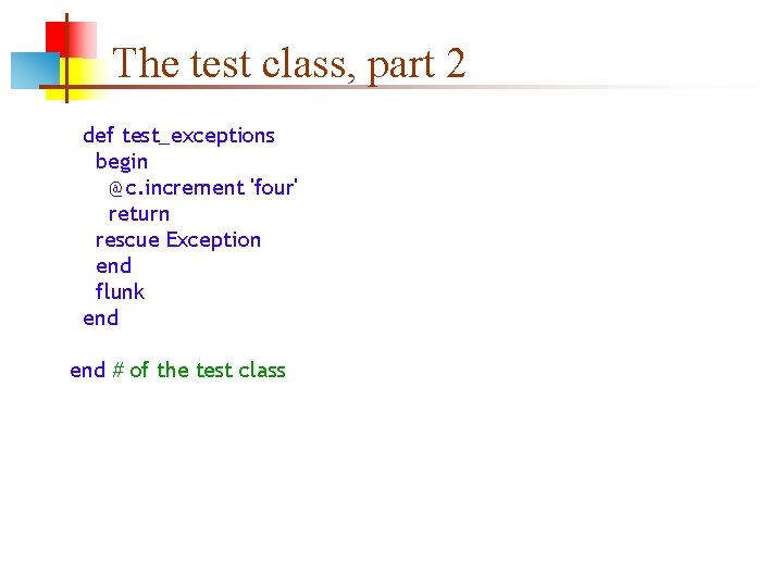 The test class, part 2 def test_exceptions begin @c. increment 'four' return rescue Exception