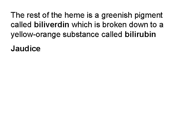 The rest of the heme is a greenish pigment called biliverdin which is broken