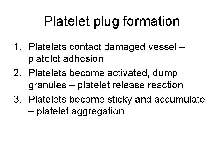 Platelet plug formation 1. Platelets contact damaged vessel – platelet adhesion 2. Platelets become