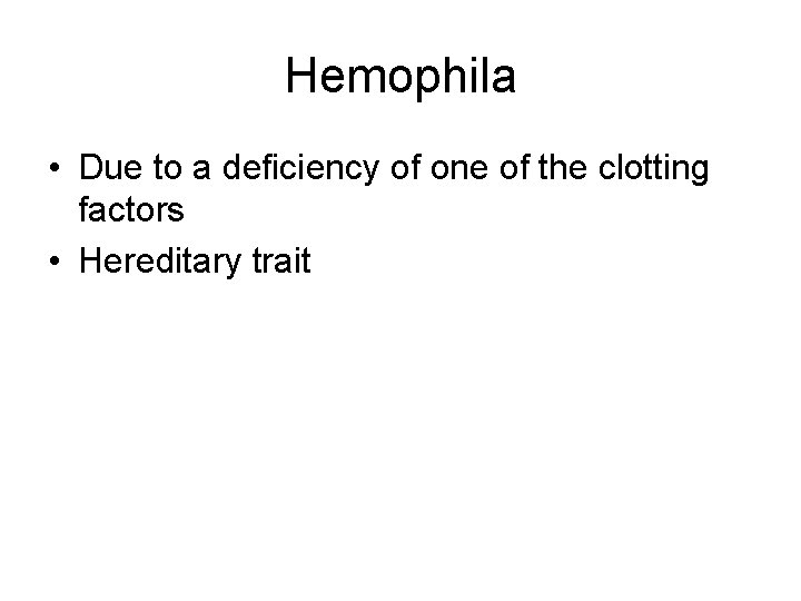 Hemophila • Due to a deficiency of one of the clotting factors • Hereditary