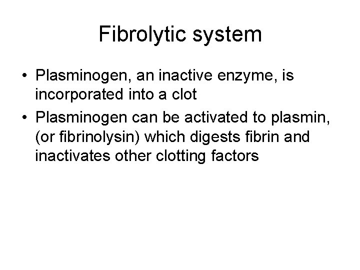 Fibrolytic system • Plasminogen, an inactive enzyme, is incorporated into a clot • Plasminogen