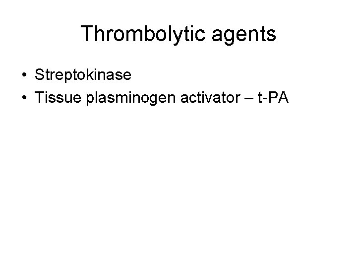 Thrombolytic agents • Streptokinase • Tissue plasminogen activator – t-PA 