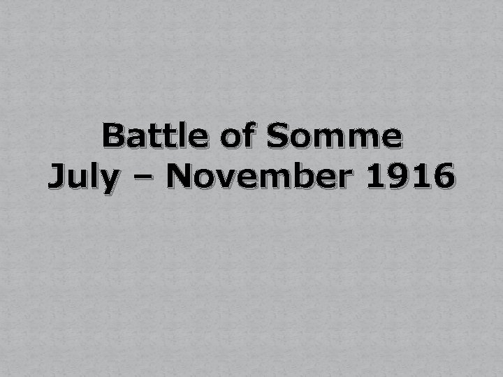 Battle of Somme July – November 1916 