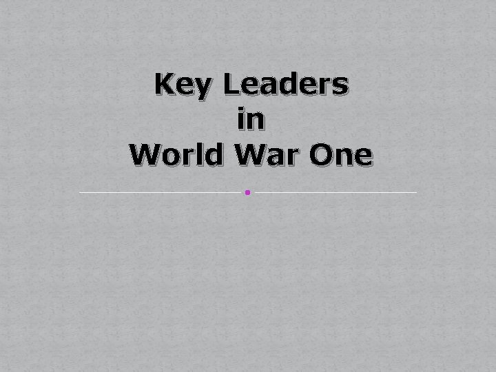 Key Leaders in World War One 