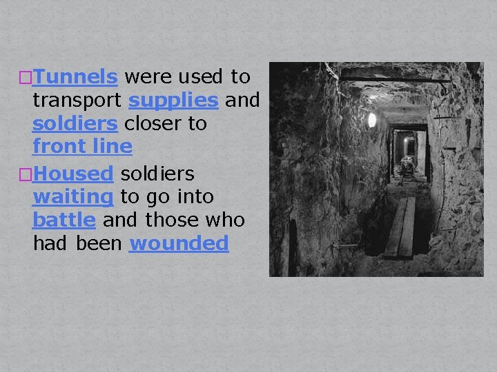 �Tunnels were used to transport supplies and soldiers closer to front line �Housed soldiers