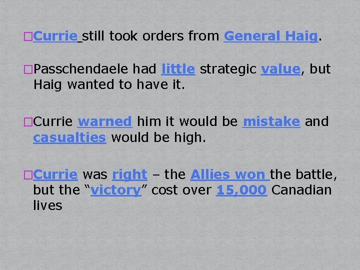 �Currie still took orders from General Haig. �Passchendaele had little strategic value, but Haig