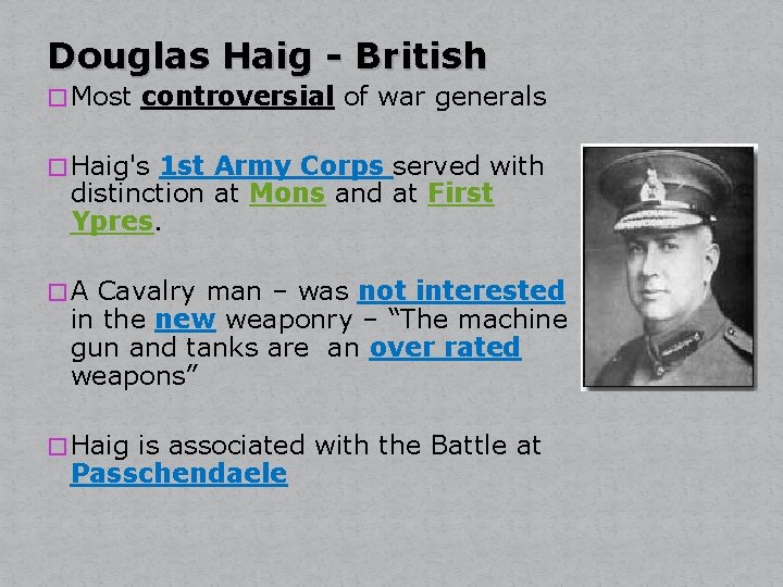 Douglas Haig - British � Most controversial of war generals � Haig's 1 st