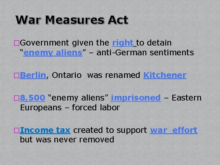  War Measures Act �Government given the right to detain “enemy aliens” – anti-German