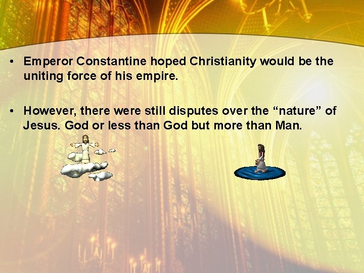  • Emperor Constantine hoped Christianity would be the uniting force of his empire.