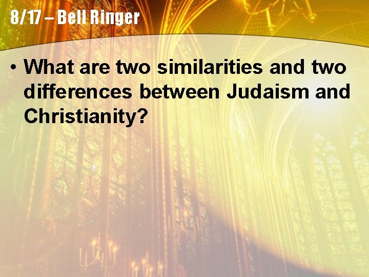 8/17 – Bell Ringer • What are two similarities and two differences between Judaism