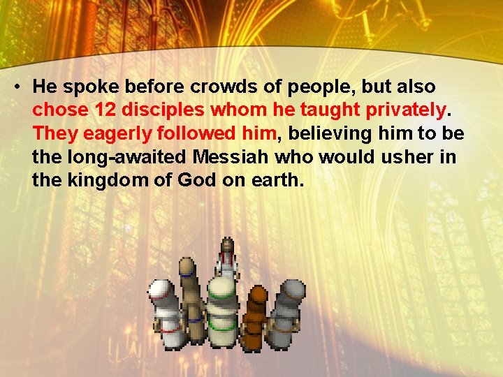  • He spoke before crowds of people, but also chose 12 disciples whom