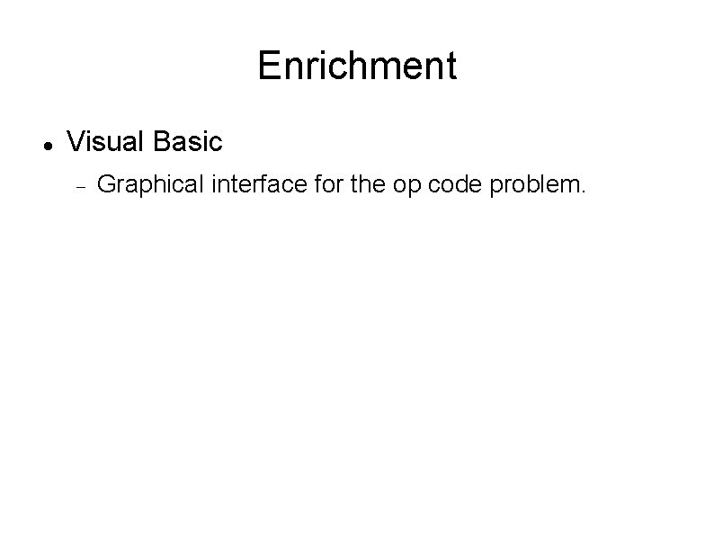 Enrichment Visual Basic Graphical interface for the op code problem. 