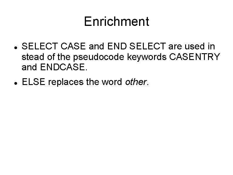 Enrichment SELECT CASE and END SELECT are used in stead of the pseudocode keywords