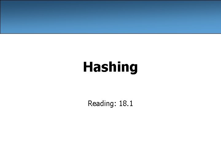 Hashing Reading: 18. 1 