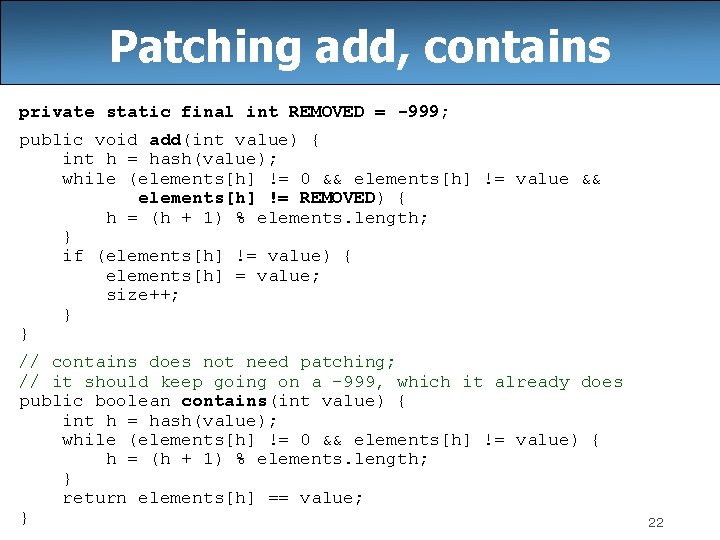 Patching add, contains private static final int REMOVED = -999; public void add(int value)