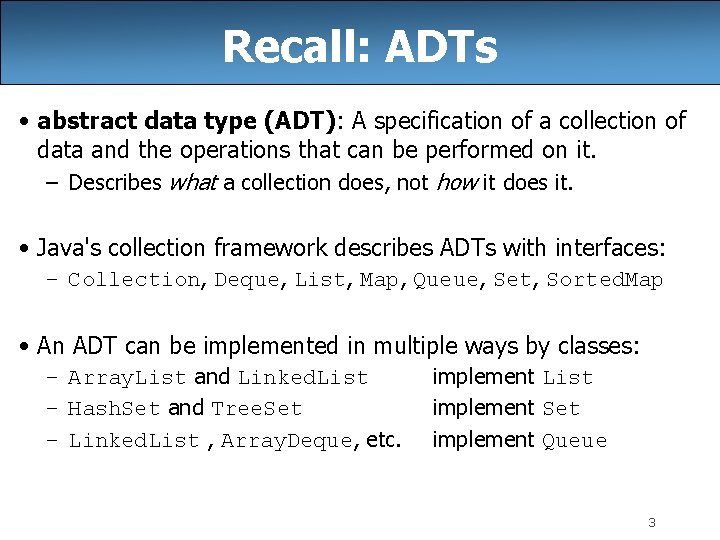 Recall: ADTs • abstract data type (ADT): A specification of a collection of data