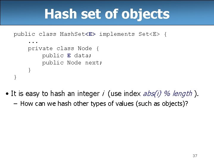 Hash set of objects public class Hash. Set<E> implements Set<E> {. . . private