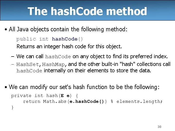 The hash. Code method • All Java objects contain the following method: public int