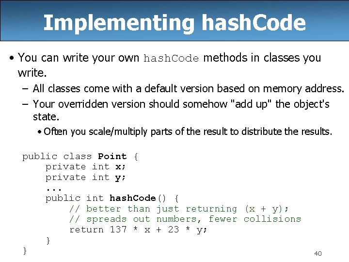 Implementing hash. Code • You can write your own hash. Code methods in classes