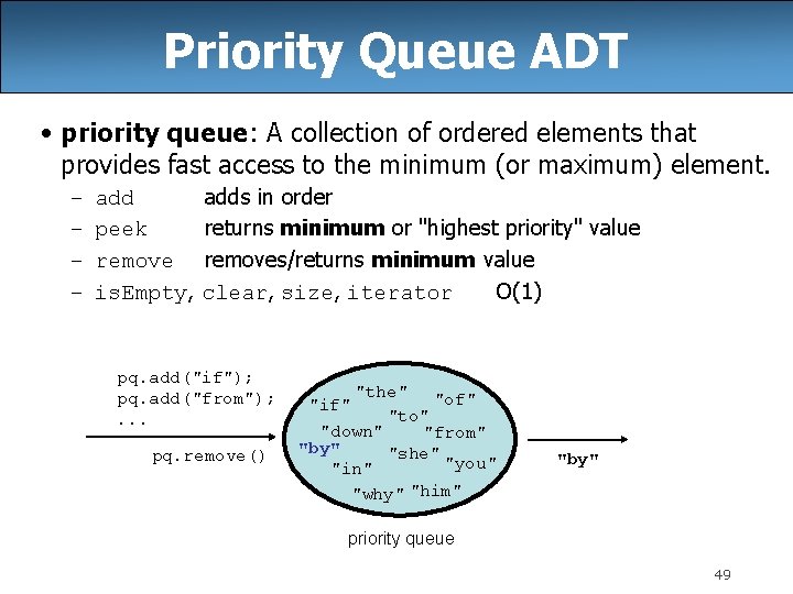 Priority Queue ADT • priority queue: A collection of ordered elements that provides fast