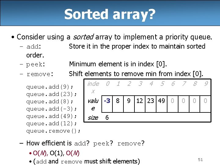 Sorted array? • Consider using a sorted array to implement a priority queue. –