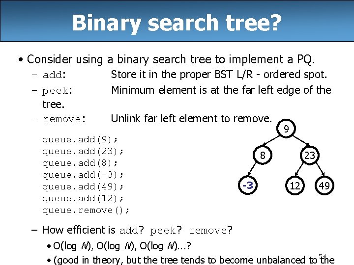 Binary search tree? • Consider using a binary search tree to implement a PQ.