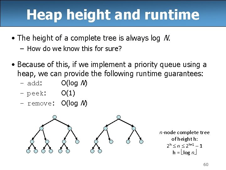 Heap height and runtime • The height of a complete tree is always log