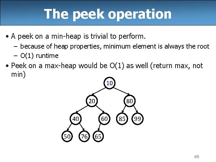 The peek operation • A peek on a min-heap is trivial to perform. –