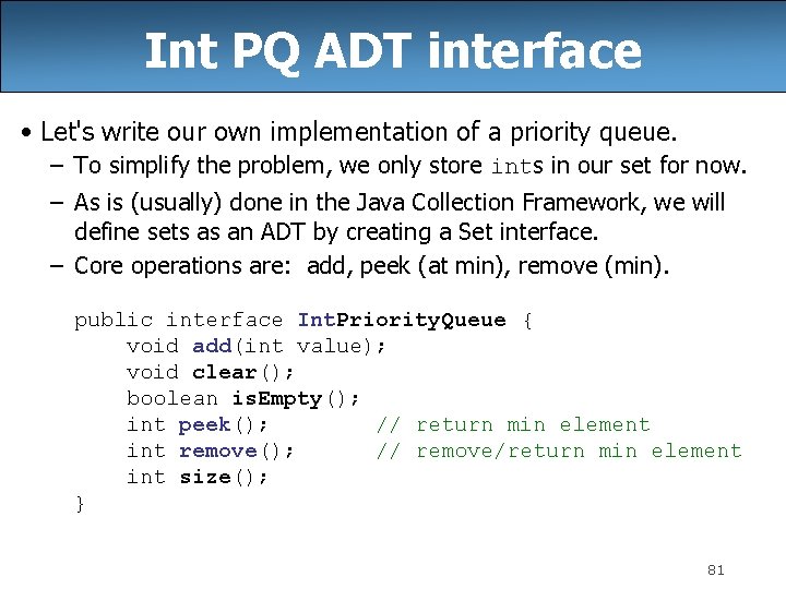 Int PQ ADT interface • Let's write our own implementation of a priority queue.