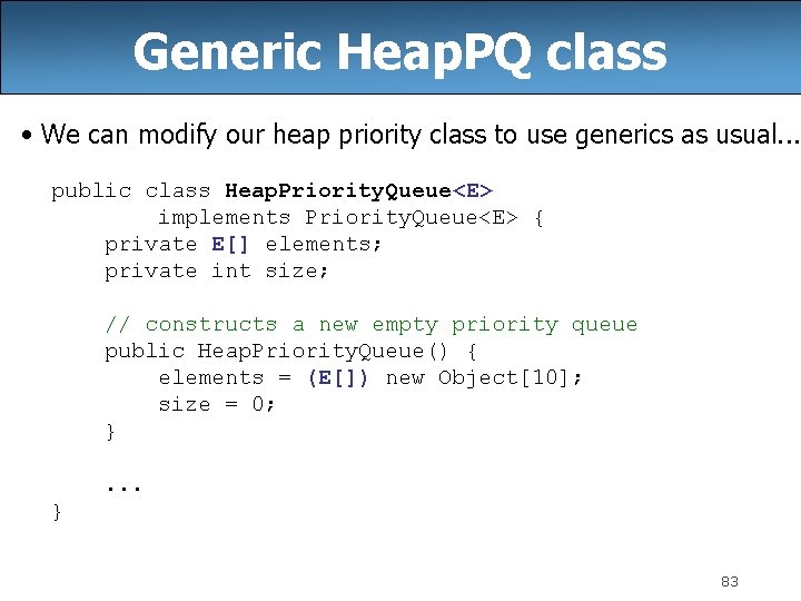 Generic Heap. PQ class • We can modify our heap priority class to use