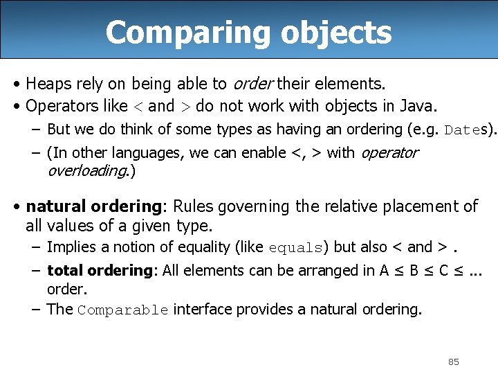 Comparing objects • Heaps rely on being able to order their elements. • Operators