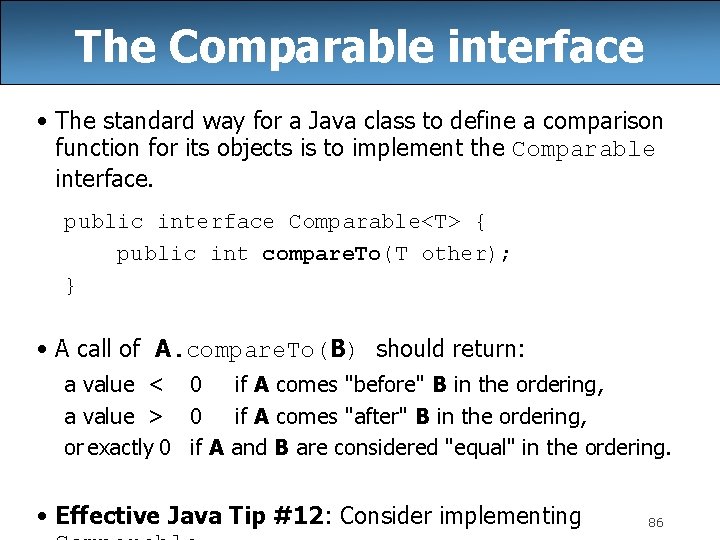 The Comparable interface • The standard way for a Java class to define a