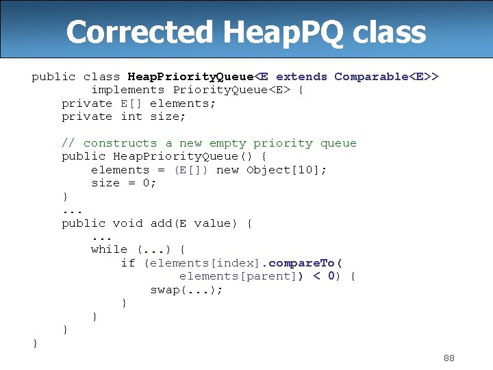 Corrected Heap. PQ class public class Heap. Priority. Queue<E extends Comparable<E>> implements Priority. Queue<E>